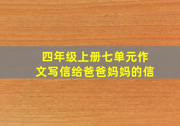 四年级上册七单元作文写信给爸爸妈妈的信