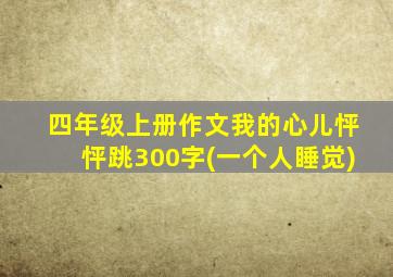 四年级上册作文我的心儿怦怦跳300字(一个人睡觉)