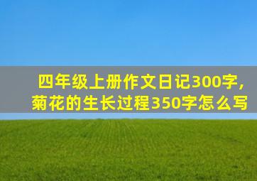 四年级上册作文日记300字,菊花的生长过程350字怎么写