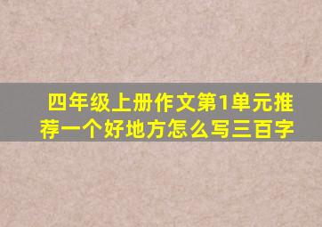 四年级上册作文第1单元推荐一个好地方怎么写三百字