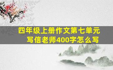 四年级上册作文第七单元写信老师400字怎么写