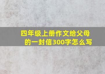 四年级上册作文给父母的一封信300字怎么写