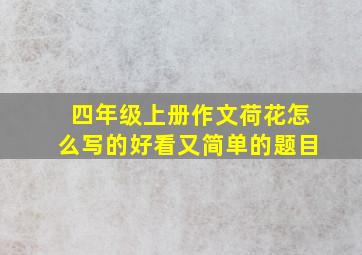 四年级上册作文荷花怎么写的好看又简单的题目