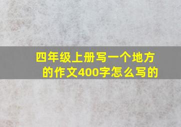 四年级上册写一个地方的作文400字怎么写的