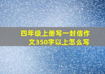 四年级上册写一封信作文350字以上怎么写