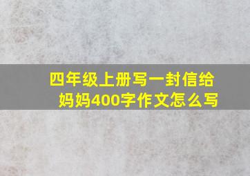 四年级上册写一封信给妈妈400字作文怎么写