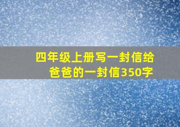 四年级上册写一封信给爸爸的一封信350字