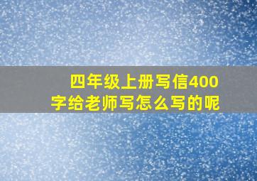 四年级上册写信400字给老师写怎么写的呢