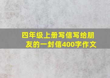 四年级上册写信写给朋友的一封信400字作文