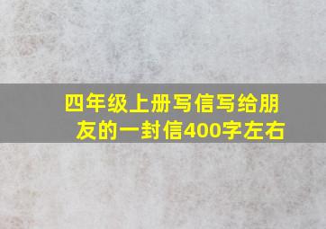 四年级上册写信写给朋友的一封信400字左右