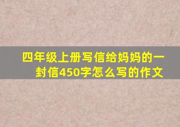 四年级上册写信给妈妈的一封信450字怎么写的作文