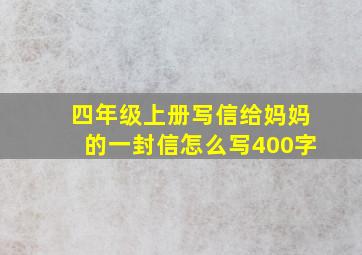 四年级上册写信给妈妈的一封信怎么写400字