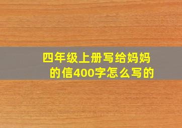 四年级上册写给妈妈的信400字怎么写的