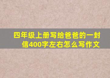 四年级上册写给爸爸的一封信400字左右怎么写作文