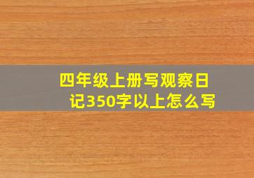 四年级上册写观察日记350字以上怎么写