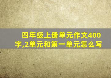 四年级上册单元作文400字,2单元和第一单元怎么写