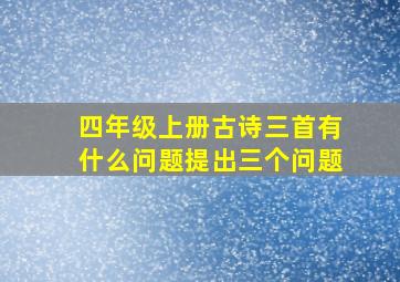 四年级上册古诗三首有什么问题提出三个问题