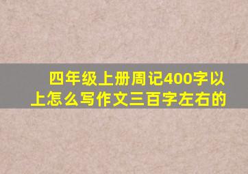 四年级上册周记400字以上怎么写作文三百字左右的