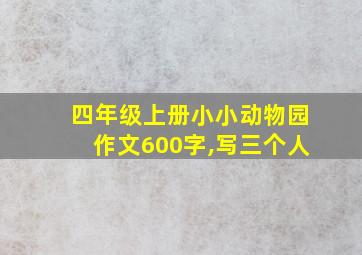 四年级上册小小动物园作文600字,写三个人