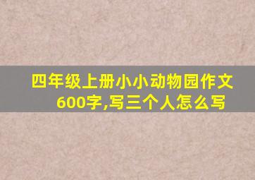 四年级上册小小动物园作文600字,写三个人怎么写