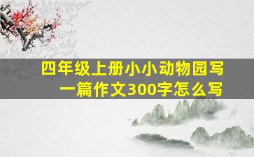 四年级上册小小动物园写一篇作文300字怎么写