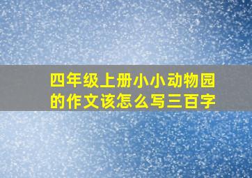 四年级上册小小动物园的作文该怎么写三百字