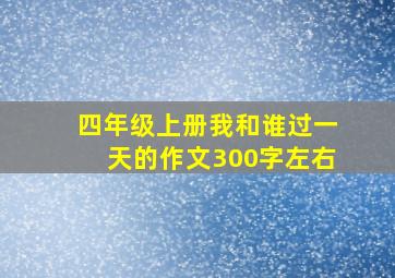 四年级上册我和谁过一天的作文300字左右