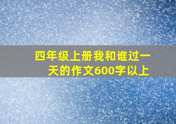 四年级上册我和谁过一天的作文600字以上