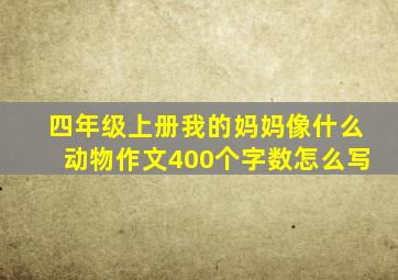 四年级上册我的妈妈像什么动物作文400个字数怎么写