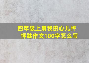 四年级上册我的心儿怦怦跳作文100字怎么写