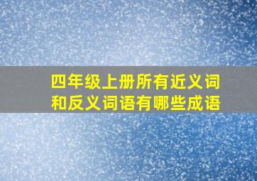 四年级上册所有近义词和反义词语有哪些成语