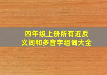 四年级上册所有近反义词和多音字组词大全