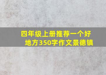 四年级上册推荐一个好地方350字作文景德镇