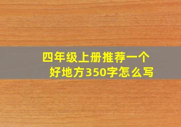 四年级上册推荐一个好地方350字怎么写