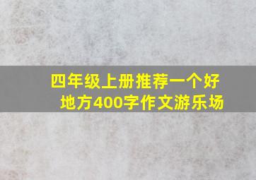 四年级上册推荐一个好地方400字作文游乐场