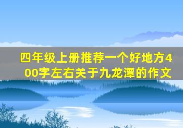 四年级上册推荐一个好地方400字左右关于九龙潭的作文