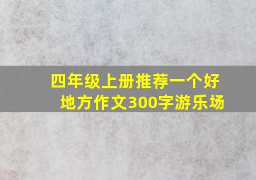 四年级上册推荐一个好地方作文300字游乐场