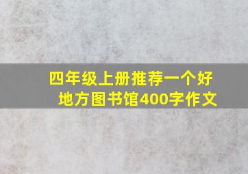 四年级上册推荐一个好地方图书馆400字作文