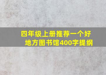 四年级上册推荐一个好地方图书馆400字提纲