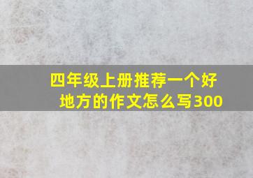 四年级上册推荐一个好地方的作文怎么写300