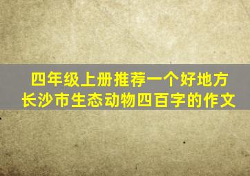 四年级上册推荐一个好地方长沙市生态动物四百字的作文