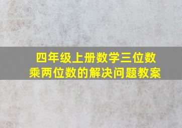 四年级上册数学三位数乘两位数的解决问题教案