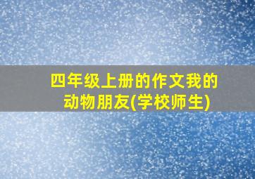 四年级上册的作文我的动物朋友(学校师生)