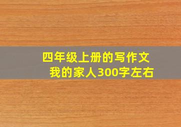 四年级上册的写作文我的家人300字左右