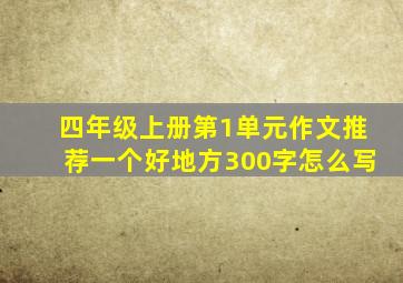 四年级上册第1单元作文推荐一个好地方300字怎么写