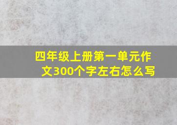 四年级上册第一单元作文300个字左右怎么写