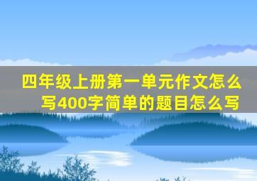 四年级上册第一单元作文怎么写400字简单的题目怎么写