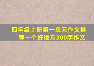 四年级上册第一单元作文推荐一个好地方300字作文