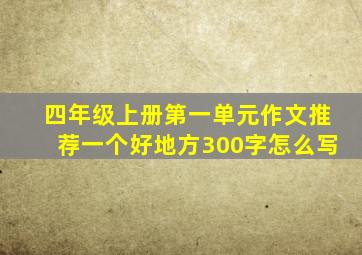 四年级上册第一单元作文推荐一个好地方300字怎么写