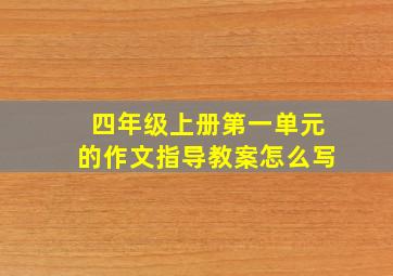 四年级上册第一单元的作文指导教案怎么写